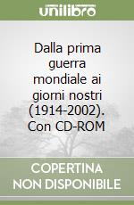 Dalla prima guerra mondiale ai giorni nostri (1914-2002). Con CD-ROM libro