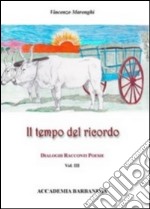 Il tempo del ricordo. Dialoghi racconti poesie. Vol. 3 libro