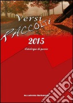 Versi raccolti 2015. Antologia di poesia libro