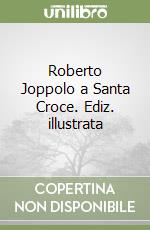 Roberto Joppolo a Santa Croce. Ediz. illustrata libro