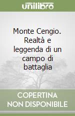 Monte Cengio. Realtà e leggenda di un campo di battaglia libro