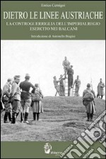 Dietro le linee austriache. La controguerriglia dell'imperialregio esercito nei Balcani libro