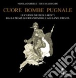 Cuore, bombe, pugnale. Le cartoline degli arditi dalla prima guerra mondiale agli anni Trenta. Ediz. illustrata libro