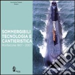 Sommergibili, tecnologia e cantieristica. Monfalcone 1907-2007. Ediz. illustrata libro