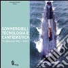 Sommergibili, tecnologia e cantieristica. Monfalcone 1907-2007. Ediz. illustrata libro