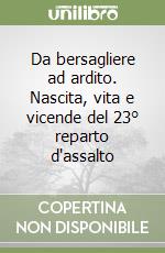 Da bersagliere ad ardito. Nascita, vita e vicende del 23° reparto d'assalto