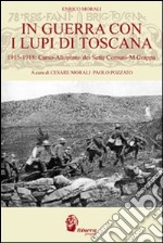 In guerra con i lupi di Toscana. 1915-1918. Carso-altopiano dei sette comuni-monte Grappa