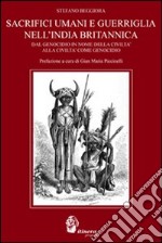 Sacrifici umani e guerriglia nell'India britannica. Dal genocidio in nome della civiltà come genocidio libro