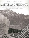 L'altopiano ritrovato. L'altopiano dei sette comuni nelle immagini inedite dell'archivio Francesco Zambon. Ediz. illustrata libro