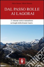 Dal passo Rolle ai Lagorai. 21 itinerari storico escursionistici sui luoghi della grande guerra libro