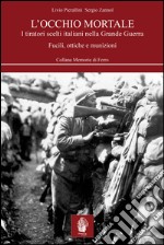 L'occhio mortale. I tiratori scelti italiani nella grande guerra libro