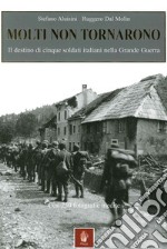 Molti non tornarono. Il destino di cinque soldati italiani nella grande guerra libro