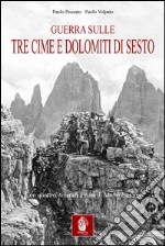 Guerra sulle tre cime di Lavaredo e Dolomiti di Sesto. Nella memorialistica italiana e austroungarica libro