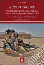 A colpo sicuro. I tiratori scelti dell'Esercito italiano dal secondo dopoguerra agli anni 2000 libro