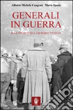 Generali in guerra. Da Caporetto a Vittorio Veneto libro