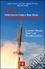 Cieli fiammeggianti. Dalla guerra fredda a Base Tuono. L'eco del «Blazing Skies» e gli Hercules nucleari