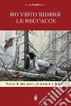 Ho visto ridere le beccacce. Storie di cacciatori, di animali e di vino libro