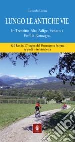 Lungo le antiche vie. In Trentino-Alto Adige, Veneto e Emilia Romagna libro