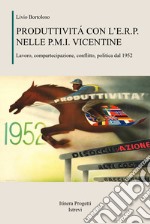 Produttività con l'E.R.P. nelle P.M.I. vicentine. Lavoro, compartecipazione, conflitto, politica dal 1952 libro