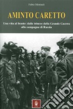 Aminto Caretto. Una vita al fronte: dalle trincee della Grande Guerra alla campagna di Russia libro