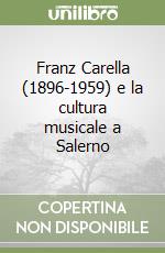 Franz Carella (1896-1959) e la cultura musicale a Salerno libro