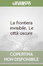 La frontiera invisibile. Le città oscure libro