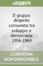 Il gruppo dirigente comunista tra sviluppo e democrazia 1956-1964 libro