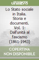 Lo Stato sociale in Italia. Storia e documenti. Vol. 1: Dall'unità al fascismo (1861-1943) libro