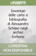 Inventari delle carte e bibliografia di Alessandro Schiavi negli archivi forlivesi libro