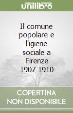 Il comune popolare e l'igiene sociale a Firenze 1907-1910 libro