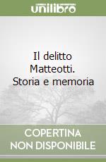 Il delitto Matteotti. Storia e memoria libro