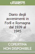 Diario degli avvenimenti in Forlì e Romagna dal 1939 al 1945 libro