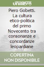 Piero Gobetti. La cultura etico-politica del primo Novecento tra consonanze e concordanze leopardiane libro