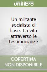 Un militante socialista di base. La vita attraverso le testimonianze