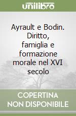 Ayrault e Bodin. Diritto, famiglia e formazione morale nel XVI secolo libro