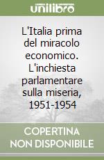 L'Italia prima del miracolo economico. L'inchiesta parlamentare sulla miseria, 1951-1954 libro