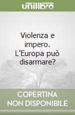 Violenza e impero. L'Europa può disarmare? libro