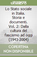 Lo Stato sociale in Italia. Storia e documenti. Vol. 2: Dalla cultura del fascismo ad oggi (1943-2004) libro