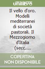 Il vello d'oro. Modelli mediterranei di società pastorali. Il Mezzogiorno d'Italia (secc. XVI-XIX) libro