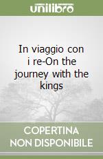 In viaggio con i re-On the journey with the kings libro