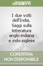 I due volti dell'India. Saggi sulla letteratura anglo-indiana e indo-inglese libro