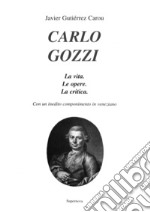 Carlo Gozzi. La vita. Le opere. La critica. Con un inedito componimento in veneziano