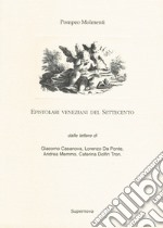 Epistolari veneziani del Settecento. Dalle lettere di Giacomo Casanova, Lorenzo da Ponte, Andrea Memmo, Caterina Dolfin Tron libro