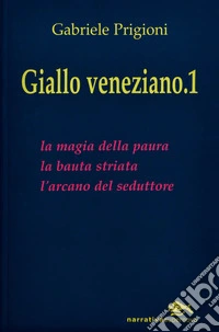 Giallo veneziano. Vol. 1: La magia della paura-La bauta striata-L'arcano dei seduttori libro