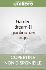 Garden dream-Il giardino dei sogni