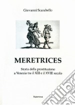 Meretrices. Storia della prostituzione a Venezia dal XIII al XVIII secolo libro