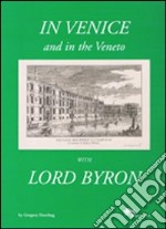 In Venice and in the Veneto with Lord Byron. Ediz. illustrata libro