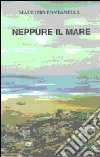 Neppure il mare libro di Fontanella Maurizio