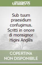 Sub tuum praesidium confugimus. Scritti in onore di monsignor Higini Anglès libro