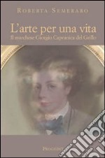 L'arte per una vita. Il marchese Giorgio Capranica del Grillo libro